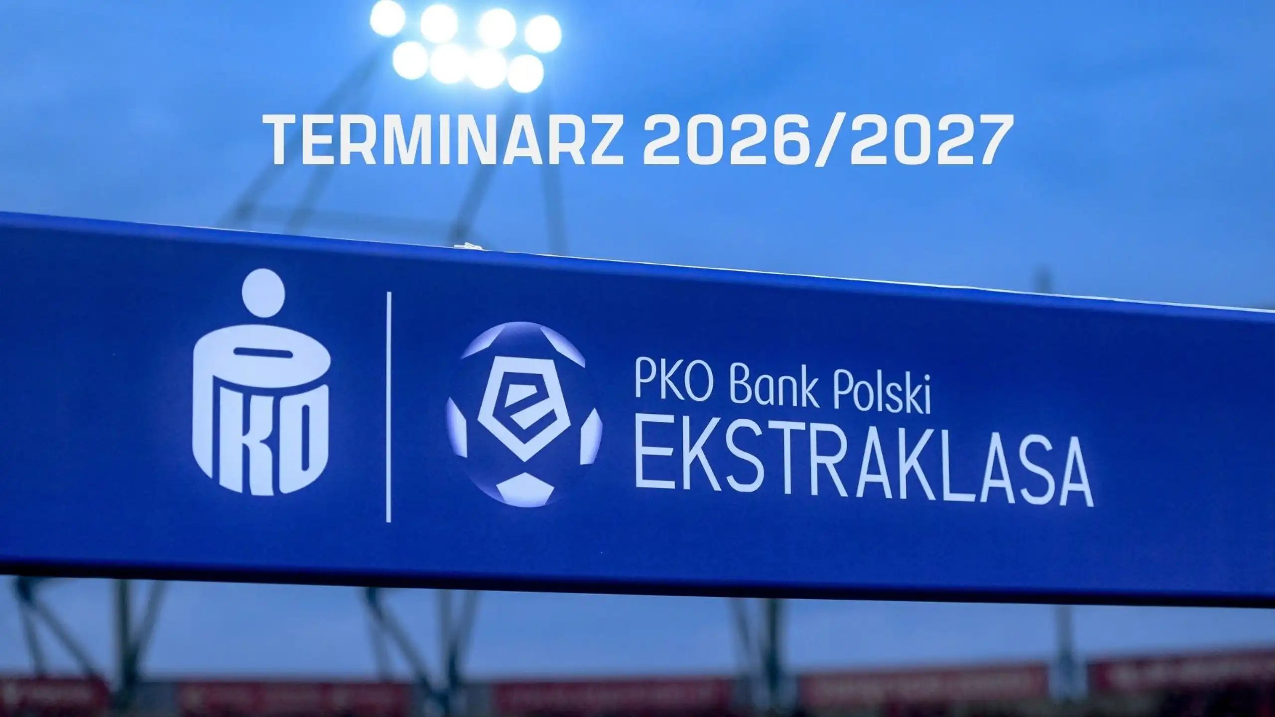 TERMINARZ PKO BANK POLSKI EKSTRAKLASY W SEZONIE 2026/27